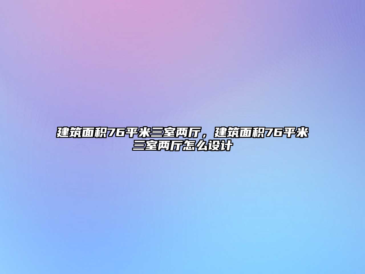 建筑面積76平米三室兩廳，建筑面積76平米三室兩廳怎么設(shè)計(jì)