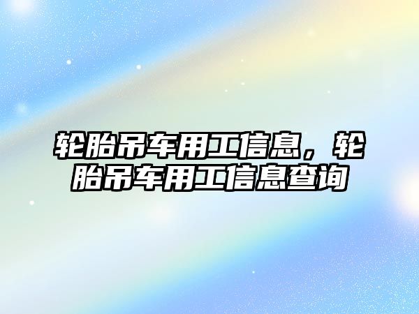 輪胎吊車用工信息，輪胎吊車用工信息查詢