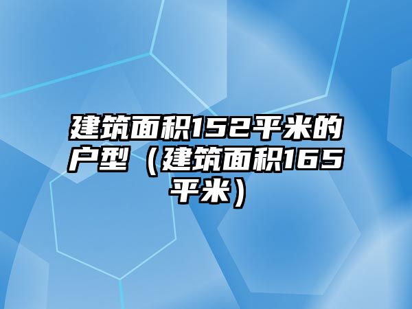 建筑面積152平米的戶型（建筑面積165平米）