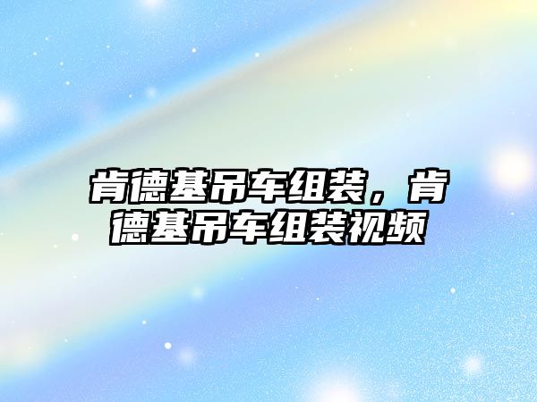 肯德基吊車組裝，肯德基吊車組裝視頻