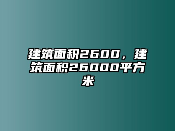 建筑面積2600，建筑面積26000平方米