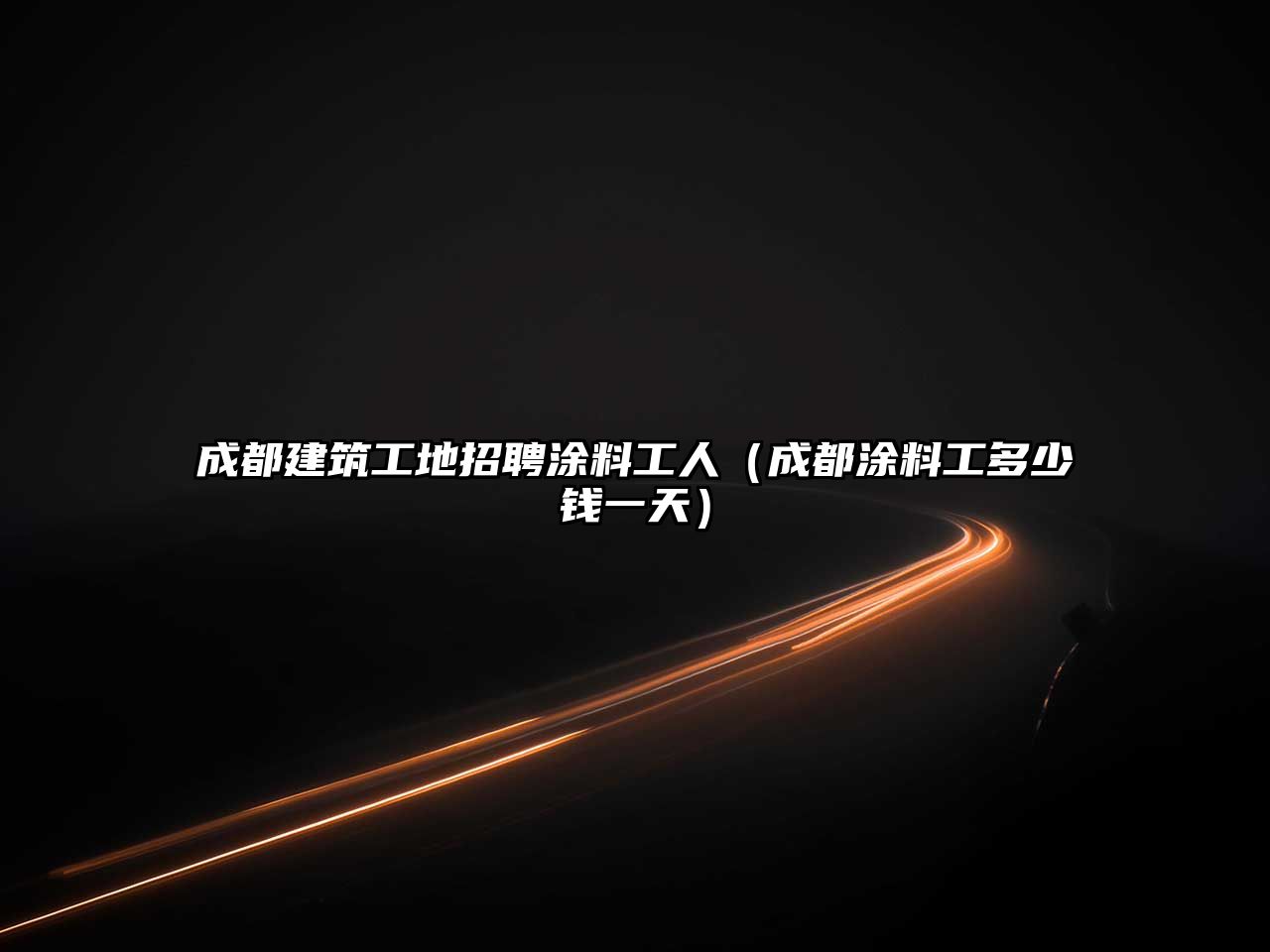 成都建筑工地招聘涂料工人（成都涂料工多少錢一天）