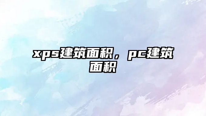 xps建筑面積，pc建筑面積