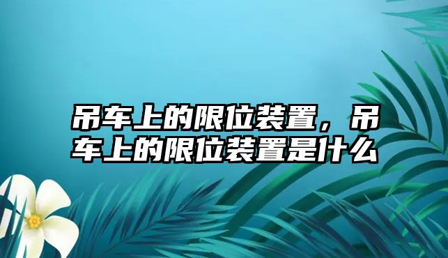 吊車上的限位裝置，吊車上的限位裝置是什么