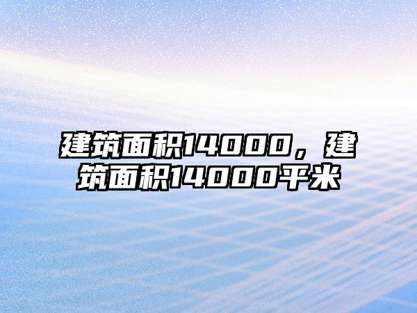 建筑面積14000，建筑面積14000平米