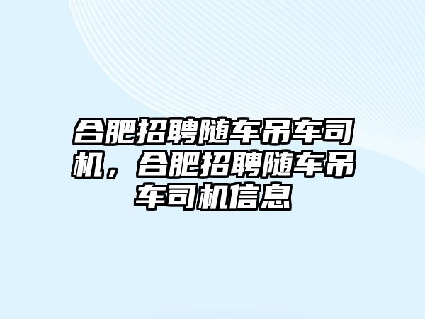 合肥招聘隨車吊車司機，合肥招聘隨車吊車司機信息