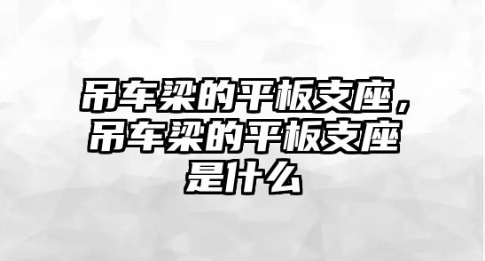 吊車梁的平板支座，吊車梁的平板支座是什么