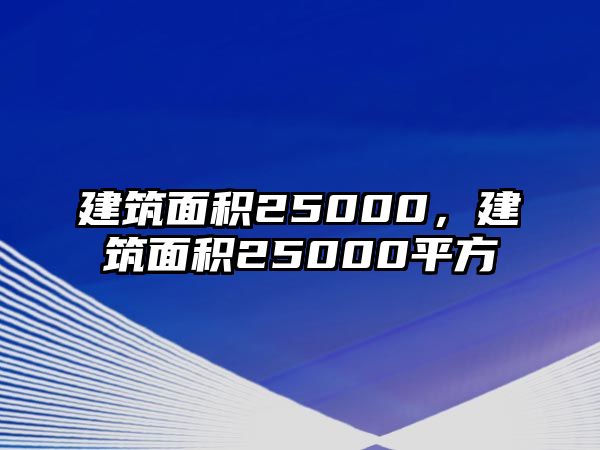 建筑面積25000，建筑面積25000平方