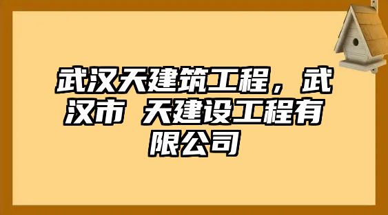 武漢天建筑工程，武漢市垚天建設(shè)工程有限公司