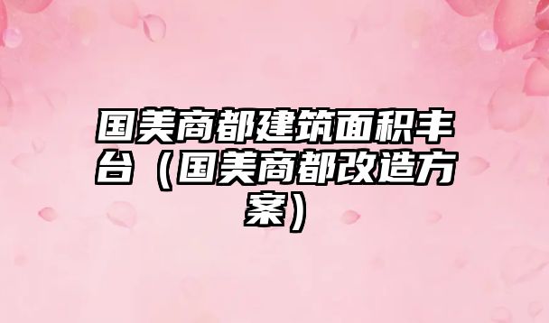 國(guó)美商都建筑面積豐臺(tái)（國(guó)美商都改造方案）