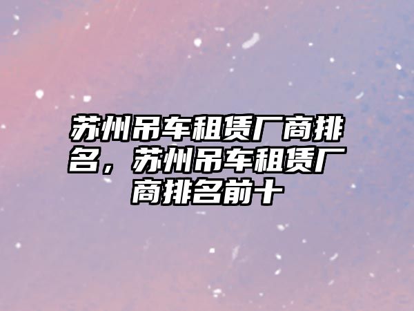 蘇州吊車租賃廠商排名，蘇州吊車租賃廠商排名前十