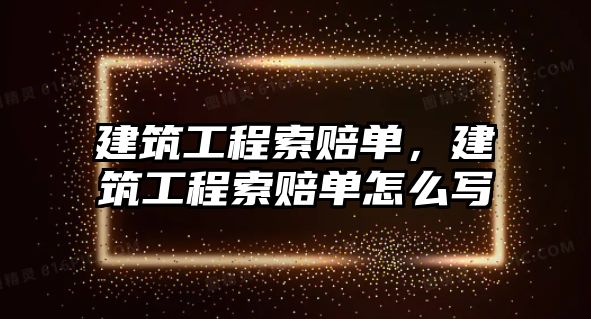 建筑工程索賠單，建筑工程索賠單怎么寫