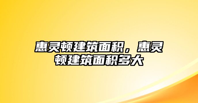 惠靈頓建筑面積，惠靈頓建筑面積多大