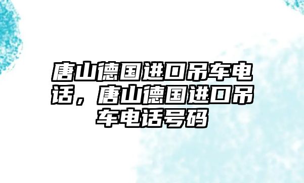 唐山德國進(jìn)口吊車電話，唐山德國進(jìn)口吊車電話號(hào)碼