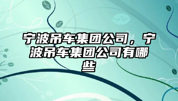 寧波吊車集團公司，寧波吊車集團公司有哪些