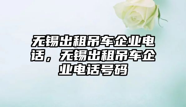 無(wú)錫出租吊車企業(yè)電話，無(wú)錫出租吊車企業(yè)電話號(hào)碼