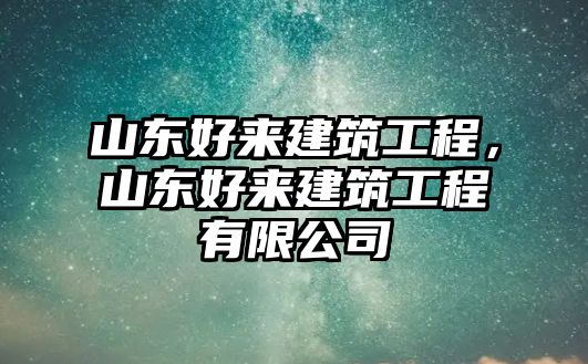 山東好來(lái)建筑工程，山東好來(lái)建筑工程有限公司