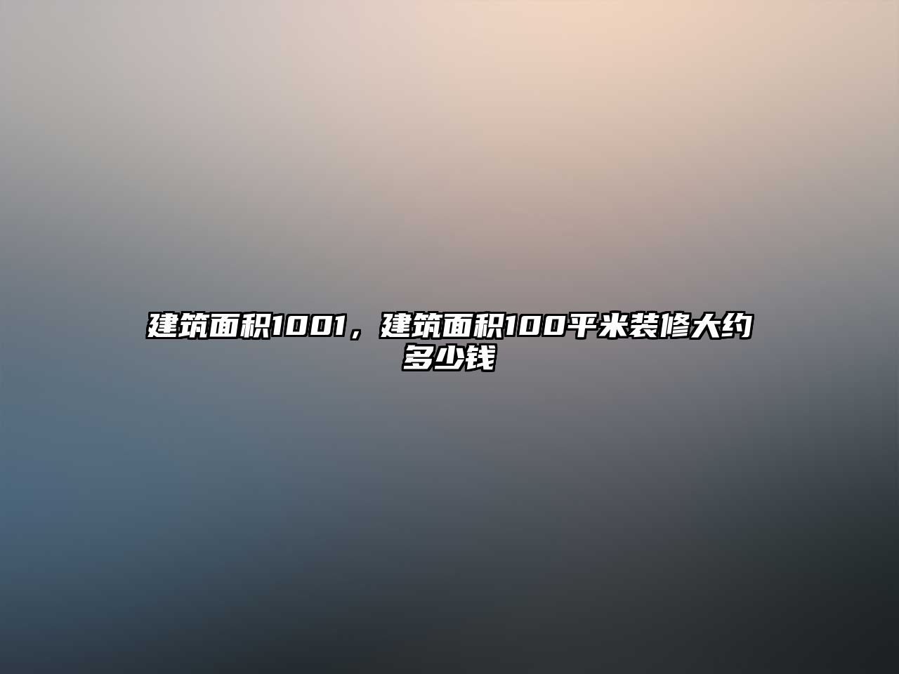 建筑面積1001，建筑面積100平米裝修大約多少錢