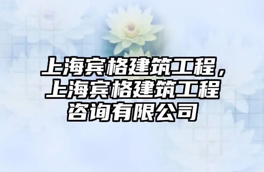 上海賓格建筑工程，上海賓格建筑工程咨詢有限公司