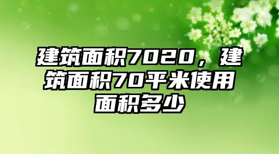 建筑面積7020，建筑面積70平米使用面積多少