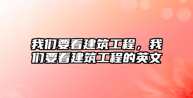 我們要看建筑工程，我們要看建筑工程的英文